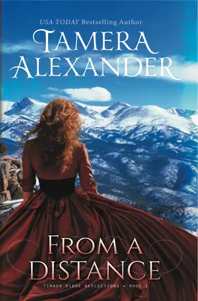 From a Distance by Tamera Alexander - Timber Ridge Reflections 1870s American West Christian historical romance novel cover