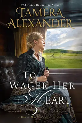 To Wager Her Heart by Tamera Alexander - Belle Meade Plantation Novels Post-Civil War Reconstruction Christian historical romance novel cover