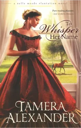 To Whisper Her Name by Tamera Alexander - Belle Meade Plantation Novels Post-Civil War Reconstruction Christian historical romance novel cover