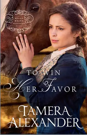To Win Her Favor by Tamera Alexander - Belle Meade Plantation Novels Post-Civil War Reconstruction Christian historical romance novel cover