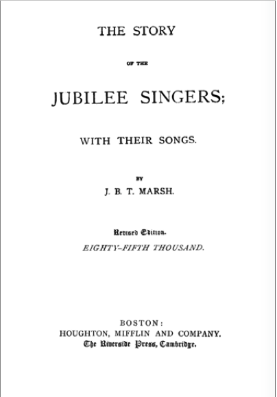The Story of the Jubilee Singers with Their Songs by J.B.T. Marsh, 1881