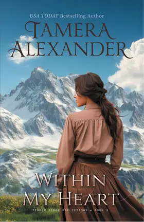 Within My Heart by Tamera Alexander - Timber Ridge Reflections 1870s American West Christian historical romance novel cover